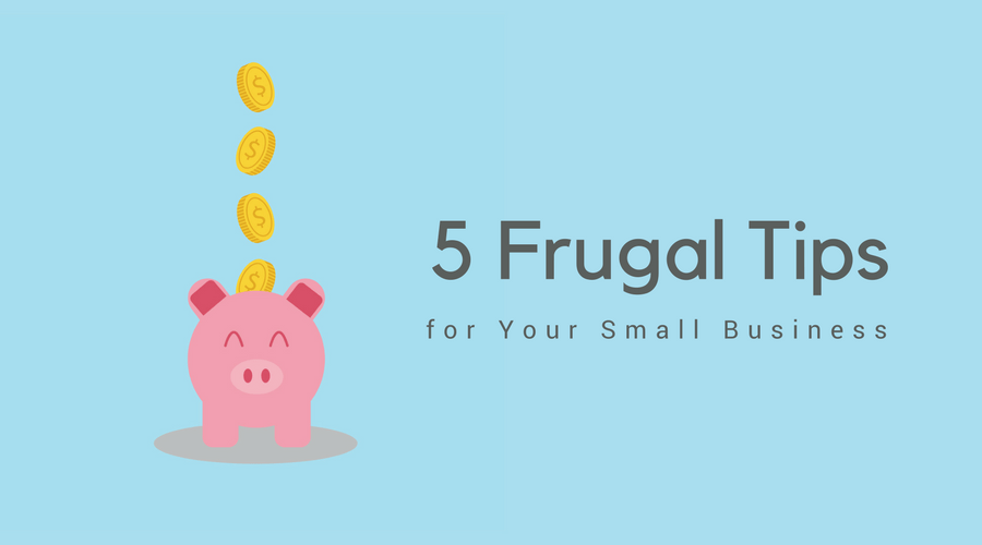 5 Frugal Tips for Your Small Business