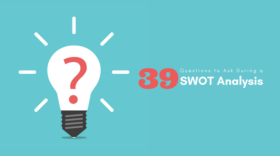39 Questions to Ask During Your SWOT Analysis