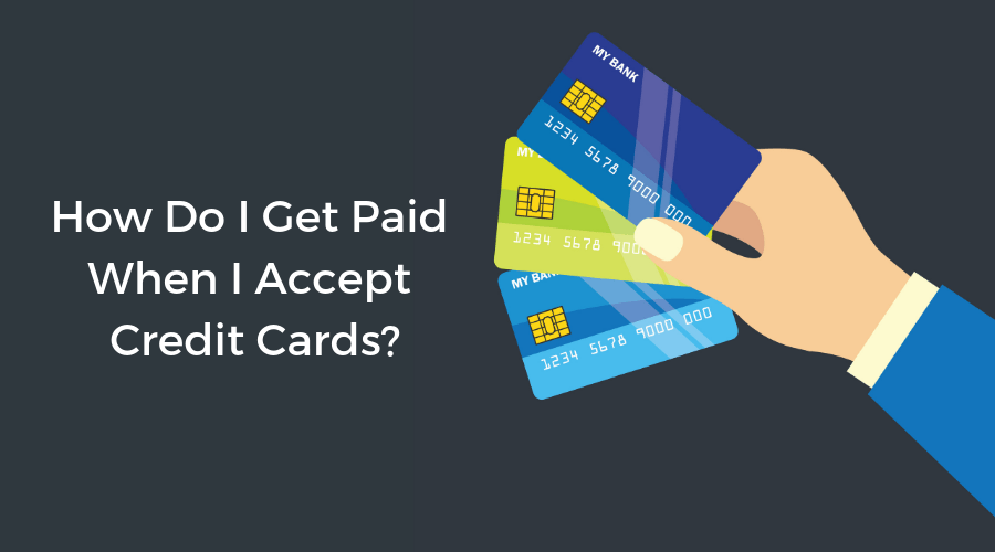 How do I get paid when I accept credit cards?